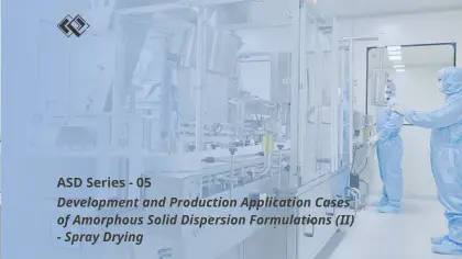 Development and Production Application Cases of Amorphous Solid Dispersion Formulations (II) - Spray Drying