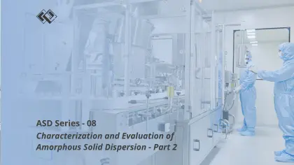 Characterization and Evaluation of Amorphous Solid Dispersion-Part 2