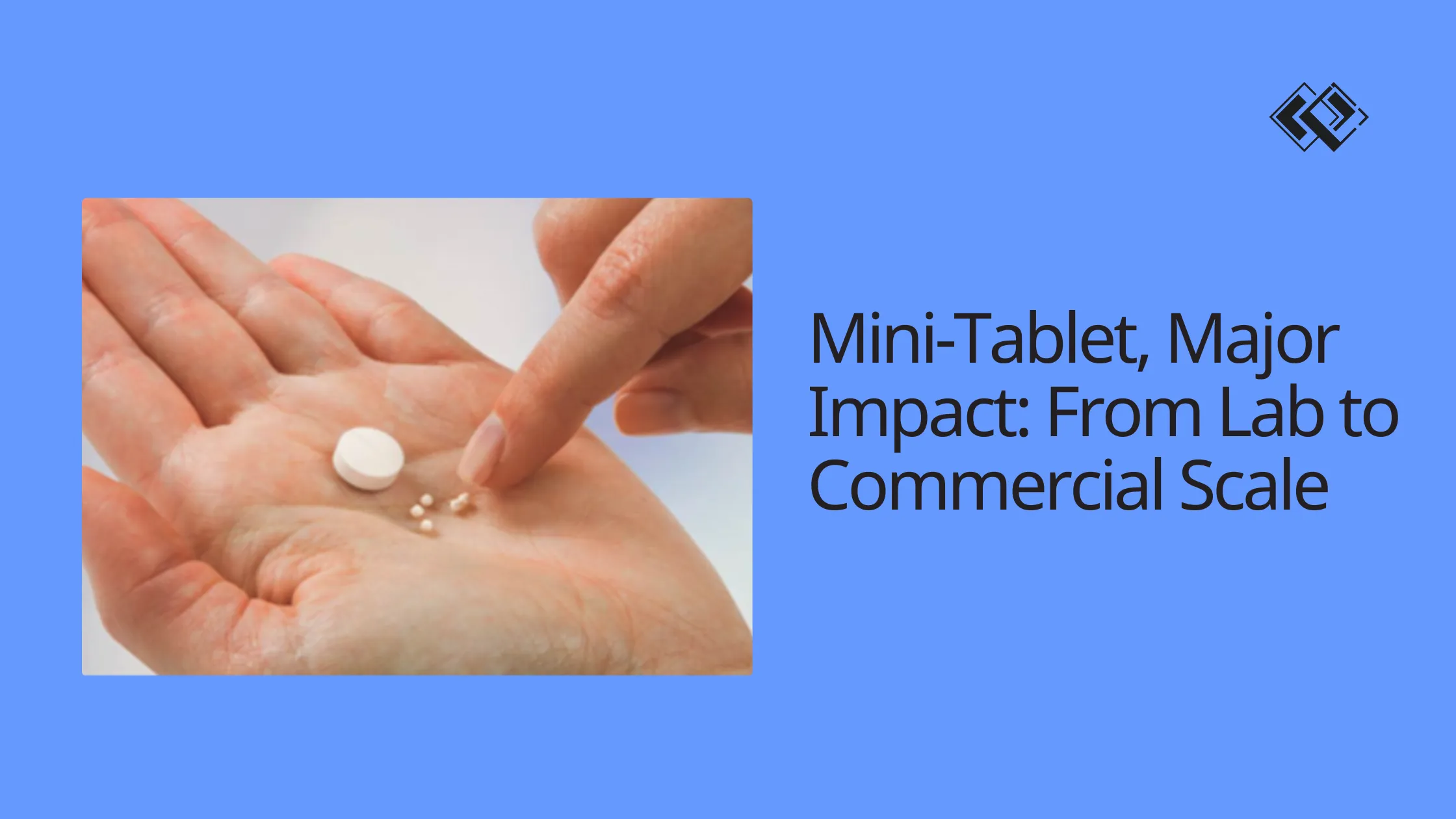 Mini-Tablet, Major Impact: From Lab to Commercial Scale